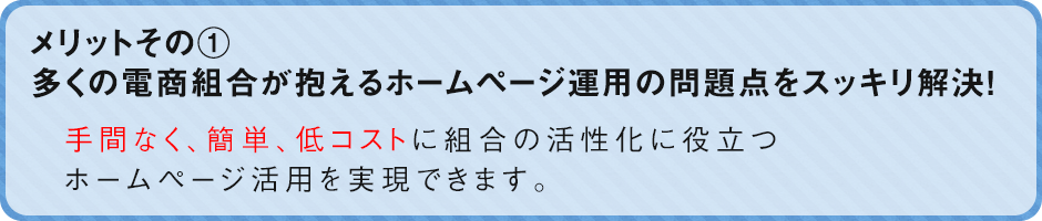 ①多くの組合が抱えるホームページ運用の問題点をスッキリ解消！