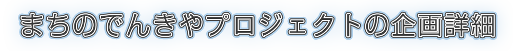 まちのでんきやプロジェクトの企画詳細
