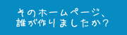 そのホームページ、誰が作りましたか？