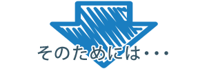 そのためには・・・
