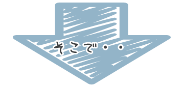そこで・・・